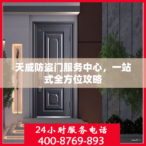 天威防盗门服务中心，一站式全方位攻略