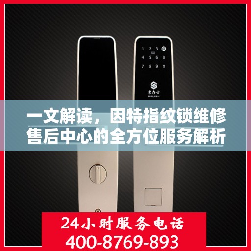一文解读，因特指纹锁维修售后中心的全方位服务解析