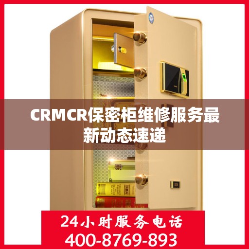 CRMCR保密柜维修服务最新动态速递