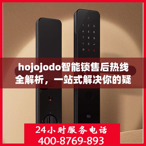 hojojodo智能锁售后热线全解析，一站式解决你的疑问和需求
