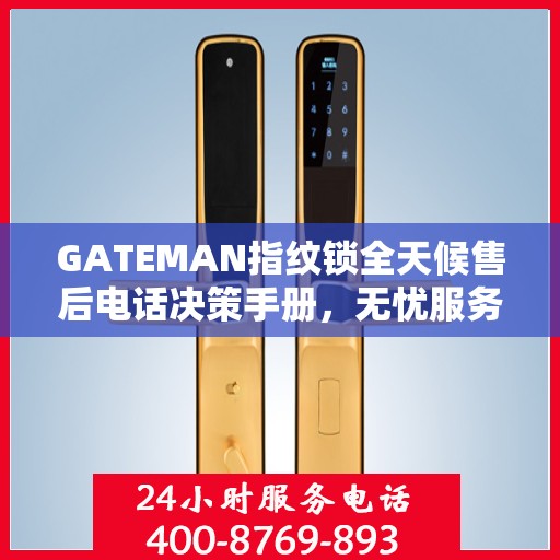 GATEMAN指纹锁全天候售后电话决策手册，无忧服务指南