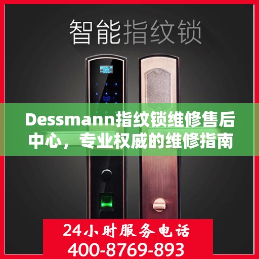 Dessmann指纹锁维修售后中心，专业权威的维修指南