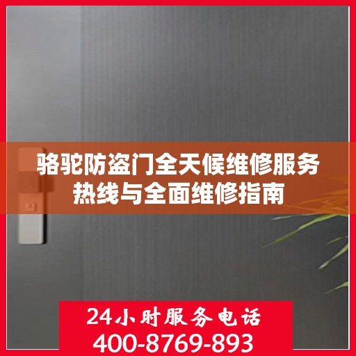 骆驼防盗门全天候维修服务热线与全面维修指南