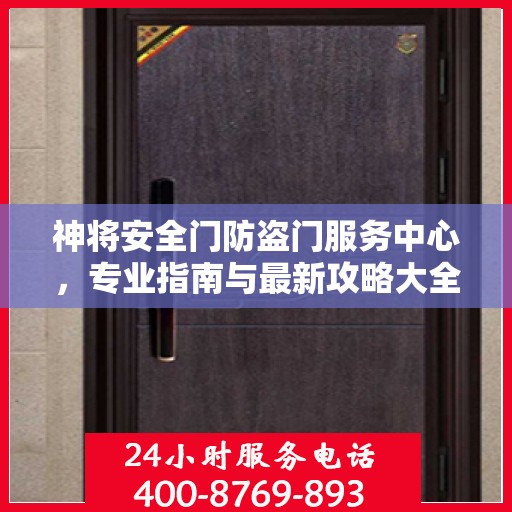 神将安全门防盗门服务中心，专业指南与最新攻略大全