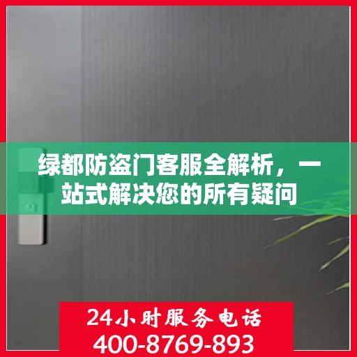 绿都防盗门客服全解析，一站式解决您的所有疑问