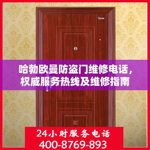 哈勃欧曼防盗门维修电话，权威服务热线及维修指南