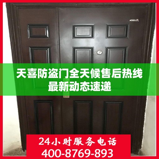 天喜防盗门全天候售后热线最新动态速递