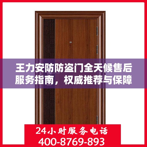 王力安防防盗门全天候售后服务指南，权威推荐与保障