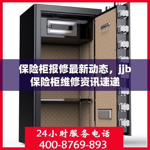 保险柜报修最新动态，jjb保险柜维修资讯速递