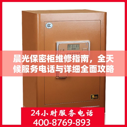 晨光保密柜维修指南，全天候服务电话与详细全面攻略