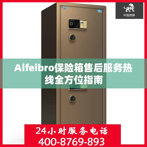Aifeibro保险箱售后服务热线全方位指南