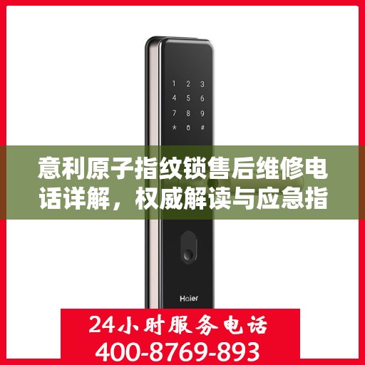 意利原子指纹锁售后维修电话详解，权威解读与应急指南