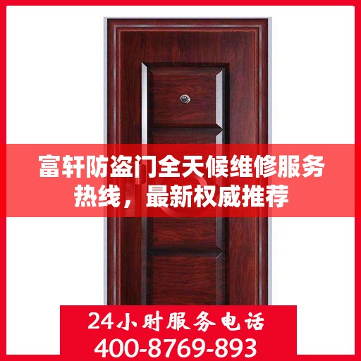富轩防盗门全天候维修服务热线，最新权威推荐