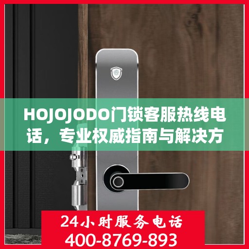 HOJOJODO门锁客服热线电话，专业权威指南与解决方案