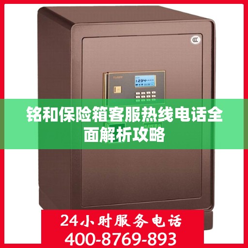铭和保险箱客服热线电话全面解析攻略