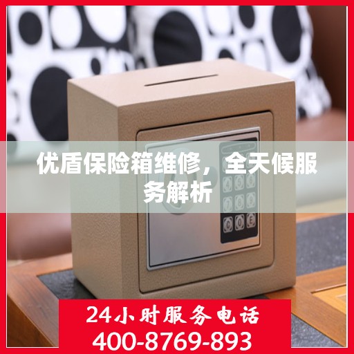 优盾保险箱维修，全天候服务解析