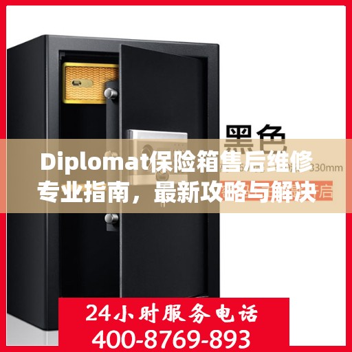 Diplomat保险箱售后维修专业指南，最新攻略与解决方案