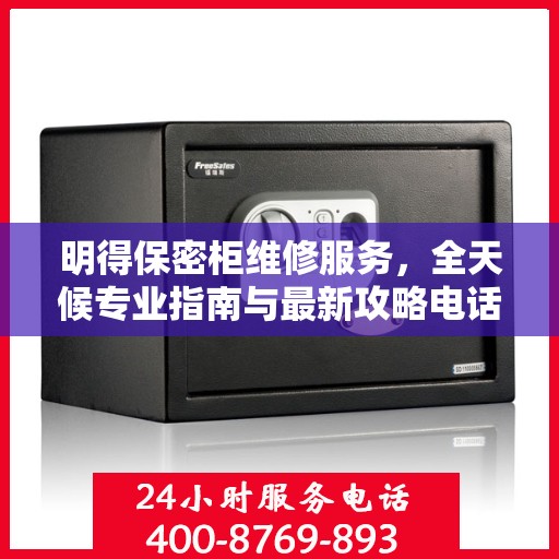 明得保密柜维修服务，全天候专业指南与最新攻略电话支持