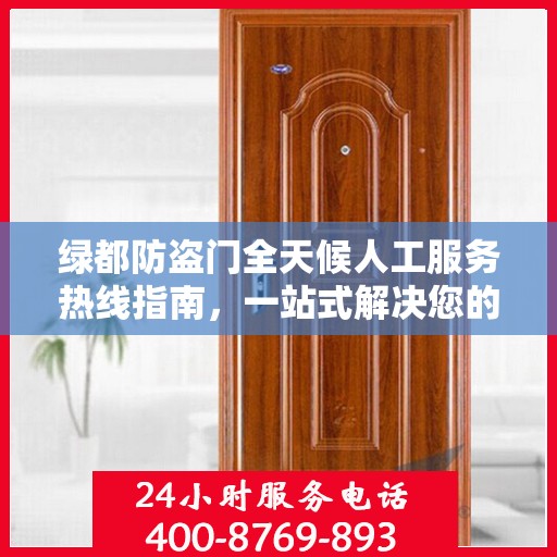 绿都防盗门全天候人工服务热线指南，一站式解决您的需求