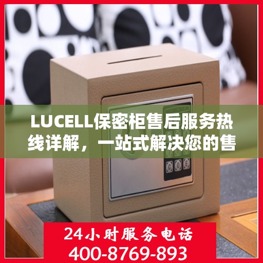 LUCELL保密柜售后服务热线详解，一站式解决您的售后需求