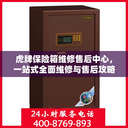虎牌保险箱维修售后中心，一站式全面维修与售后攻略