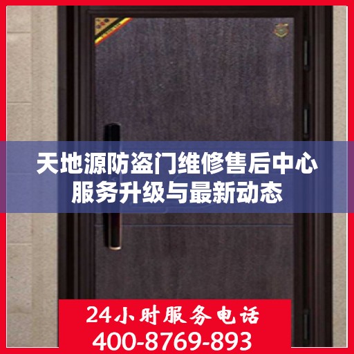 天地源防盗门维修售后中心服务升级与最新动态