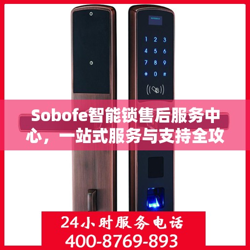 Sobofe智能锁售后服务中心，一站式服务与支持全攻略
