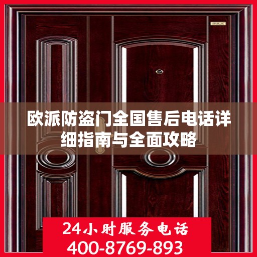 欧派防盗门全国售后电话详细指南与全面攻略