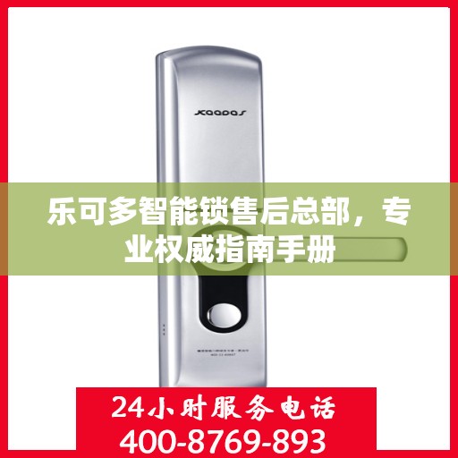 乐可多智能锁售后总部，专业权威指南手册
