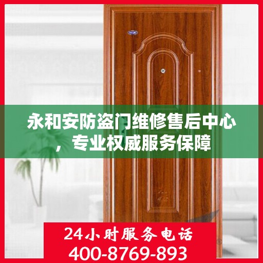 永和安防盗门维修售后中心，专业权威服务保障