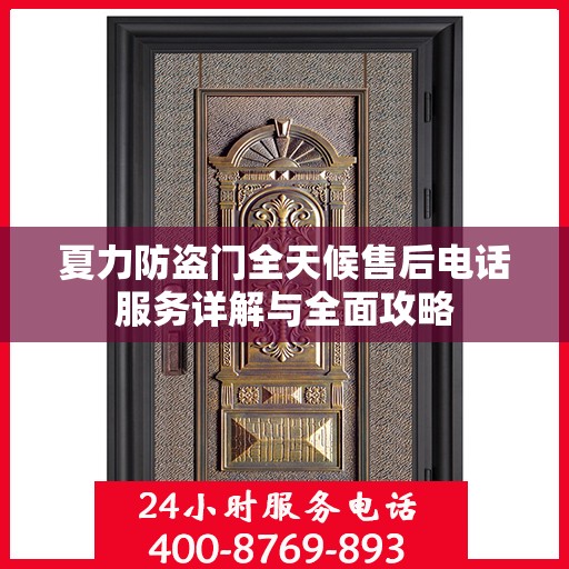 夏力防盗门全天候售后电话服务详解与全面攻略