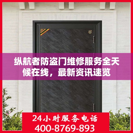 纵航者防盗门维修服务全天候在线，最新资讯速览