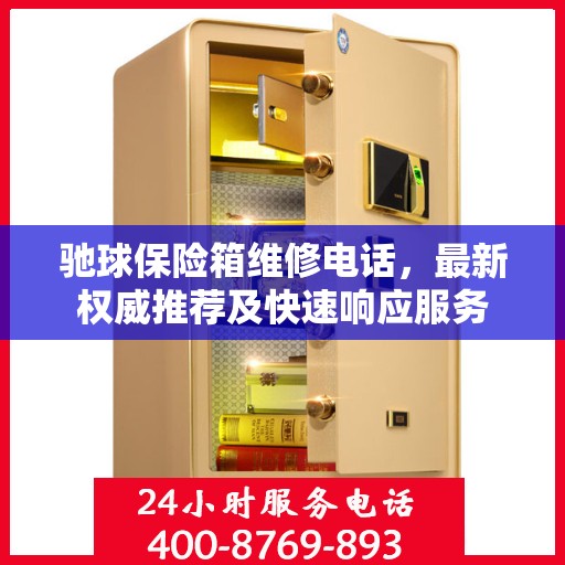 驰球保险箱维修电话，最新权威推荐及快速响应服务
