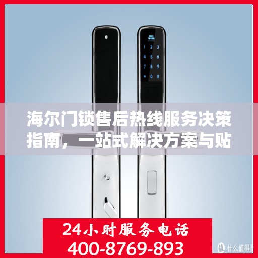 海尔门锁售后热线服务决策指南，一站式解决方案与贴心支持