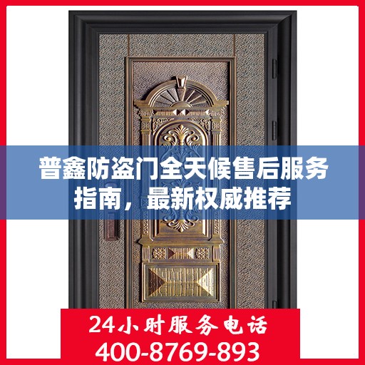 普鑫防盗门全天候售后服务指南，最新权威推荐