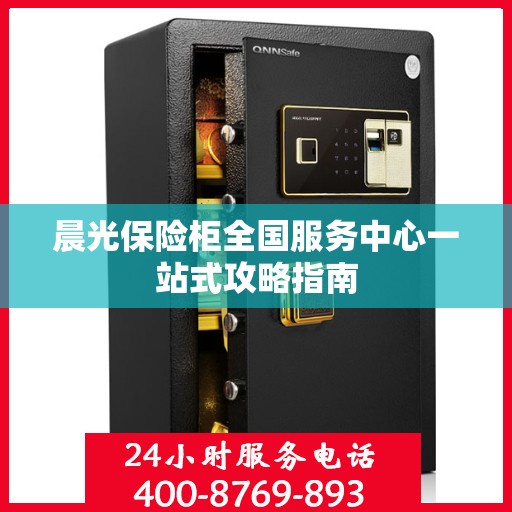 晨光保险柜全国服务中心一站式攻略指南