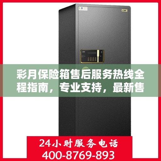 彩月保险箱售后服务热线全程指南，专业支持，最新售后攻略