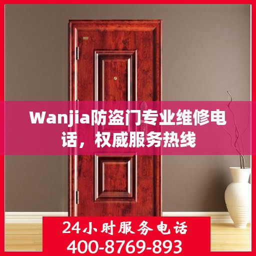 Wanjia防盗门专业维修电话，权威服务热线