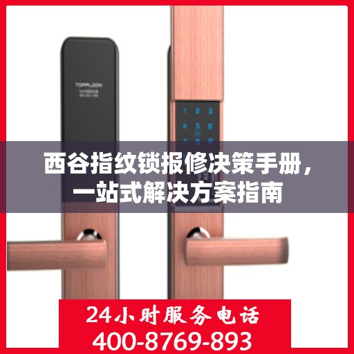 西谷指纹锁报修决策手册，一站式解决方案指南
