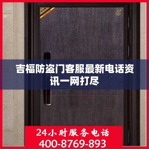 吉福防盗门客服最新电话资讯一网打尽