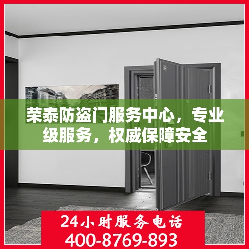 荣泰防盗门服务中心，专业级服务，权威保障安全