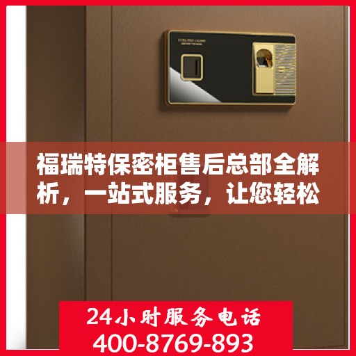 福瑞特保密柜售后总部全解析，一站式服务，让您轻松了解售后无忧