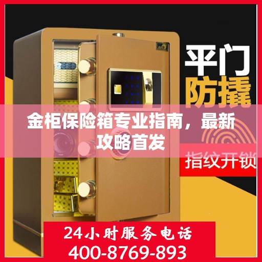 金柜保险箱专业指南，最新攻略首发