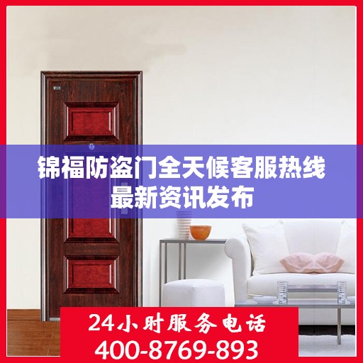 锦福防盗门全天候客服热线最新资讯发布