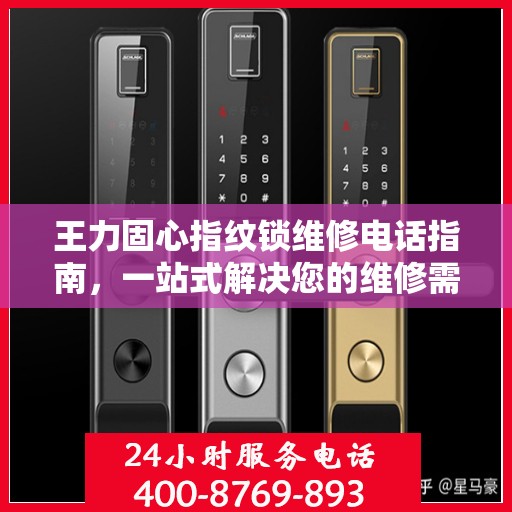 王力固心指纹锁维修电话指南，一站式解决您的维修需求