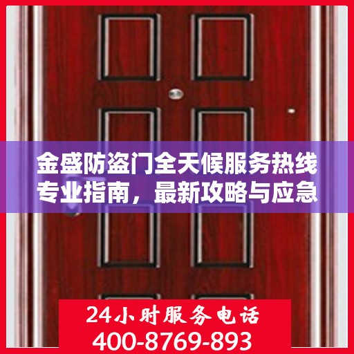 金盛防盗门全天候服务热线专业指南，最新攻略与应急支持