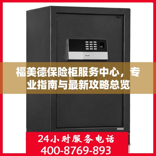 福美德保险柜服务中心，专业指南与最新攻略总览