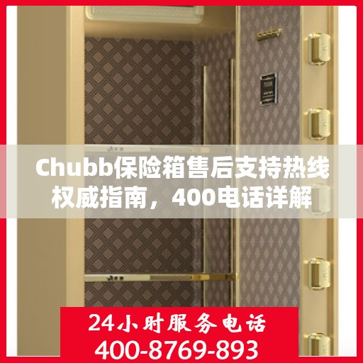 Chubb保险箱售后支持热线权威指南，400电话详解