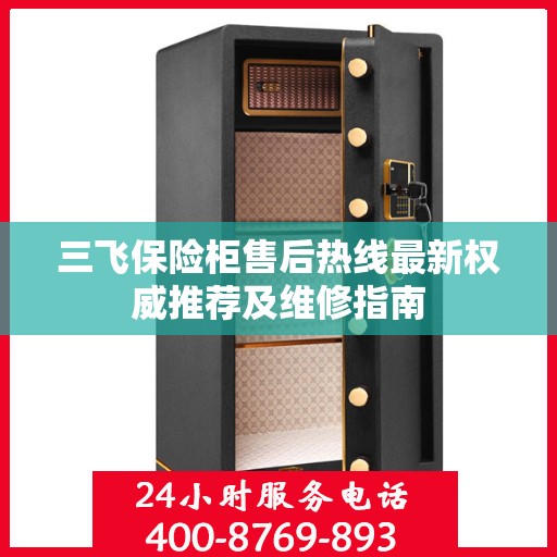 三飞保险柜售后热线最新权威推荐及维修指南