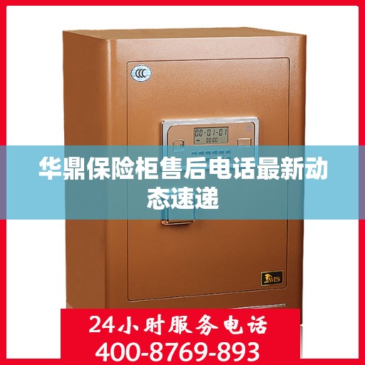 华鼎保险柜售后电话最新动态速递